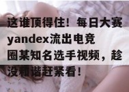 这谁顶得住！每日大赛yandex流出电竞圈某知名选手视频，趁没和谐赶紧看！